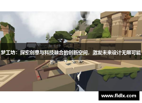 梦工坊：探索创意与科技融合的创新空间，激发未来设计无限可能